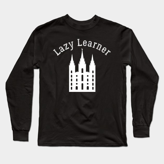 LDS Lazy Learner Mormon Latter Day Saint Lazy Learner Temple Long Sleeve T-Shirt by MalibuSun